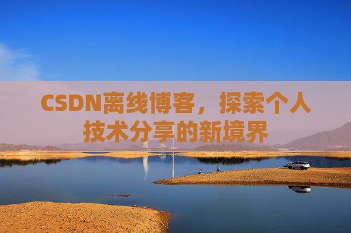 CSDN离线博客，探索个人技术分享的新境界